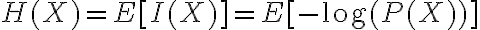 $H(X)=E[I(X)]=E[-\log(P(X))]$
